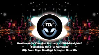 Beethoven Vs Chemical Brothers Vs BritishKnight40 - Symphony No 5 Vs Galvanize  - Extended Bass Edit