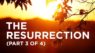 The Resurrection (Part 3 of 4) — 03/31/2021