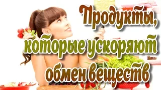 Продукты, которые ускоряют обмен веществ!