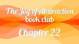 The Joy of Abstraction book club — Chapter 22