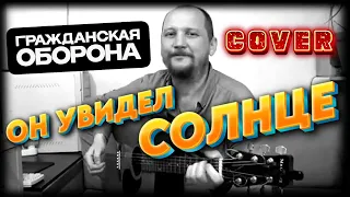 ОН УВИДЕЛ СОЛНЦЕ - ГРАЖДАНСКАЯ ОБОРОНА (COVER)