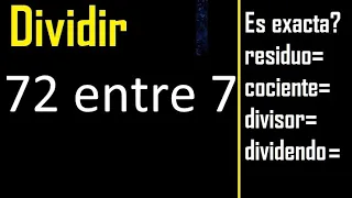 Dividir 72 entre 7 , residuo , es exacta o inexacta la division , cociente dividendo divisor ?