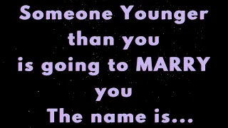 Angels say Someone YOUNGER than you is going to MARRY you The name is...|Angels say|Universe message