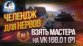 ЧЕЛЕНДЖ ДЛЯ НЕРВОВ - ВЗЯТЬ МАСТЕРА НА VK168.01 (P)