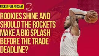 Rockets rookies shine and should the Rockets make a big splash before the NBA trade deadline?