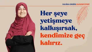 Her Şeye Yetişmeye Kalkışırsak, Kendimize Geç Kalırız | Saliha Erdim