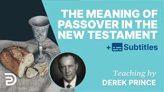 The New Testament Meaning Of Passover | Derek Prince