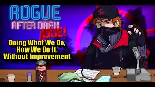 Rogue After Dark #35 | Doing What We Do, How We Do It, Without Improvement