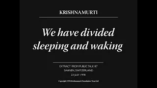 We have divided sleeping and waking | J. Krishnamurti