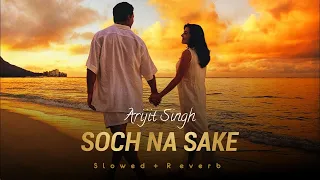 Soch Na Sake - Arijit Singh (Slowed And Reverb ) | AIRLIFT | Use Headphones🎧🎧