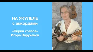 Скрип колеса / Игорь Саруханов / Самые простые аккорды на укулеле