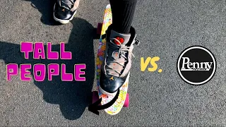 TALL PEOPLE  vs. PENNY BOARDS