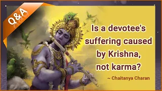 Is a devotee's suffering caused by Krishna, not karma? - Chaitanya Charan