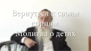 Вернуться к своим корням. Молитва о детях