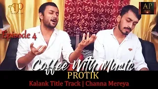 Kalank Title Track | Channa Mereya | Coffee With Music | Ep 4 | Protik