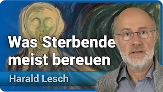 Harald Lesch: Was Sterbende rückblickend am meisten bereuen • regrets of the dying