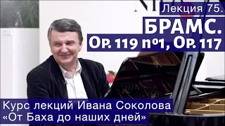 Лекция 75. Иоганнес Брамс. Опус 119 №1, опус 117 | Композитор Иван Соколов о музыке.