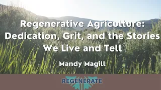 Regenerate 2022 - Regenerative Agriculture: Dedication, Grit, and the Stories We Live and Tell