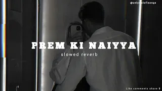 Prem Ki Naiyya 🤍( SLOWED+REVERB )//Unlyriclofisongs