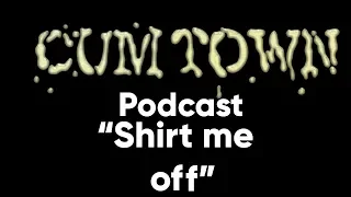 Shirt me off (7-21-2019) - Cum Town Premium (EP 153)