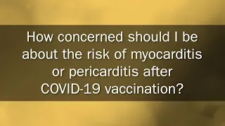 3: How concerned should I be about the risk of myocarditis or pericarditis after COVID-19 vaccine?
