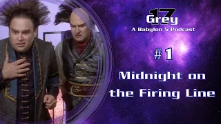 Babylon 5 Grey 17 Podcast - Episode 1 - Midnight on the Firing Line