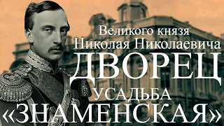 ДВОРЕЦ ВЕЛИКОГО КНЯЗЯ НИКОЛАЯ НИКОЛАЕВИЧА СТАРШЕГО (ЗНАМЕНСКАЯ УСАДЬБА).