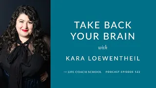 Ep #522: Take Back Your Brain with Kara Loewentheil