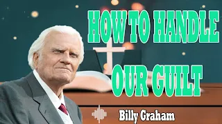 Billy Graham Messages  -  HOW TO HANDLE OUR GUILT