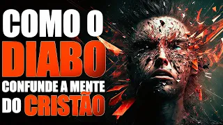 COMO O DIABO CONFUNDE A MENTE DO CRISTÃO - Conheça as armas para vencer essa batalha