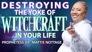 DESTROYING THE YOKE OF WITCHCRAFT IN YOUR LIFE | PROPHETESS  MATTIE NOTTAGE