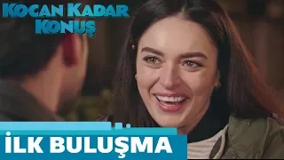 Kocan Kadar Konuş | İlk Buluşma