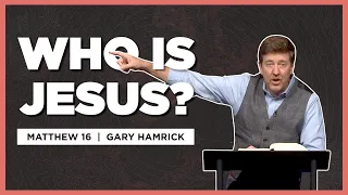 Who is Jesus?  |  Matthew 16  |  Gary Hamrick