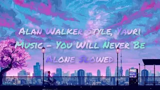 Alan Walker Style, Yauri Music - You Will Never Be Alone [New Song 2023] [Slowed]