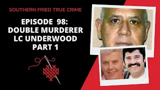 Episode 98: Every Move You Make: Double Murderer, L.C. Underwood Part 1