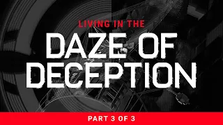 Living In The Daze Of Deception - Part 3