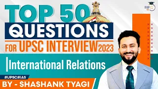 Most Important - Top 50 UPSC 2023 Interview Questions | International Relations | Study IQ IAS