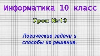 Информатика 10 класс (Урок№13 - Логические задачи и способы их решения.)