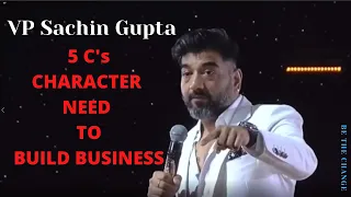 VP SACHIN GUPTA 5 C’s CHARACTER NEED TO BUILD BUSINESS