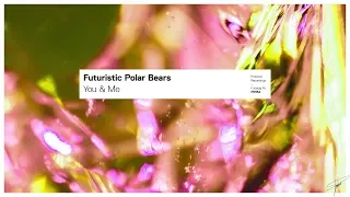 Futuristic Polar Bears - You & Me (Extended Mix)