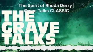 The Spirit of Rhoda Derry | Grave Talks CLASSIC | The Grave Talks | Haunted, Paranormal &...