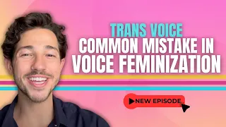 Trans Voice - Common Mistake in Voice Feminization