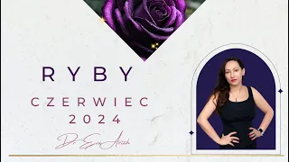 RYBY, "Przeprosiny, wybaczenie. Decyzje dla domu. Szansa na uwolnienie", czerwiec 2024