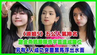 《浪姐5》五公人氣排名謝金燕戰勝陳浩宇，直達成團位！另有4人成功突圍，黑馬浮出水面！#浪姐5#戚薇#謝金燕#郑妮可#劉忻#蔡文靜#朱丹貢