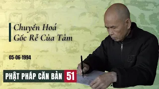 Chuyển Hoá Gốc Rễ Của Tâm [Phật Pháp Căn Bản 51] | TS Thích Nhất Hạnh(05-06-1994, Làng Mai)