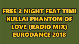 FREE 2 NIGHT FEAT TIMI KULLAY - PHANTOM OF LOVE (RADIO MIX) EURODANCE 2018