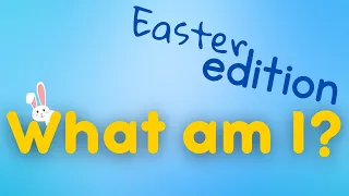 What am I? | Easter edition