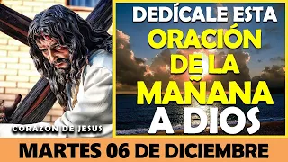 ORACIÓN DE LA MAÑANA DE HOY MARTES 06 DE DICIEMBRE | DEDÍCALE ESTA PODEROSA ORACIÓN A DIOS