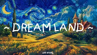 Dream Land 🌈Lofi Story 🌼 Positive Lofi Deep Focus Relax/ Calm Down [ lofi chill beats - lofi music ]