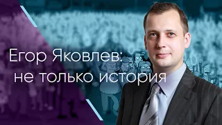 Егор Яковлев: не только история